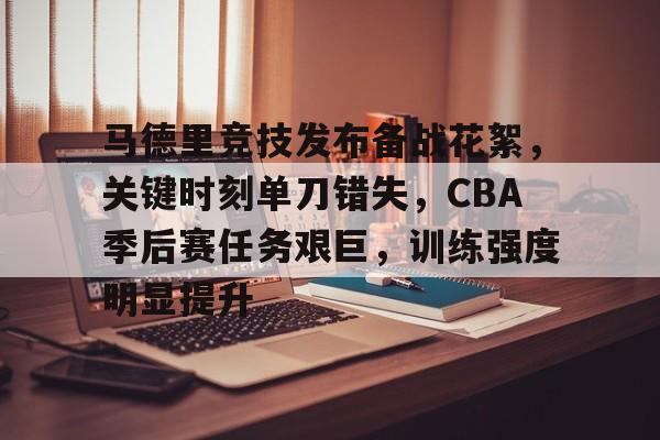爱游戏正版平台-关于马德里竞技发布备战花絮，关键时刻单刀错失，CBA季后赛任务艰巨，训练强度明显提升的信息